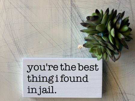 You re the best thing I found in jail Cheap