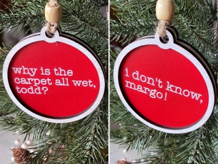 Why is the carpet all wet, Todd? I don’t know, Margo! - 3 inch double sided ornament Cheap