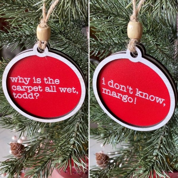 Why is the carpet all wet, Todd? I don’t know, Margo! - 3 inch double sided ornament Cheap