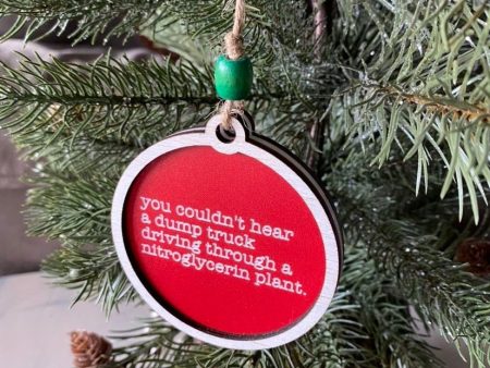 You couldn’t hear a dump truck driving through a nitroglycerin plant - 3 inch ornament For Cheap