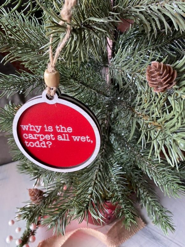 Why is the carpet all wet, Todd? I don’t know, Margo! - 3 inch double sided ornament Cheap