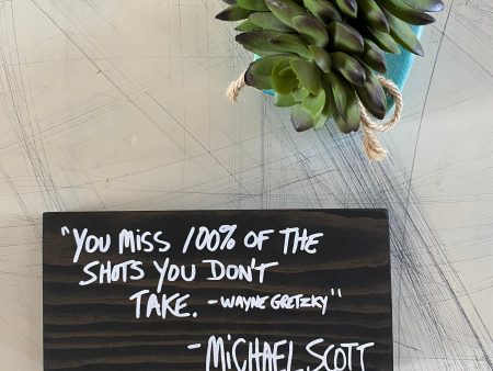 You miss 100% of the shots you don’t take - Wayne Gretzky - Michael Scott For Discount